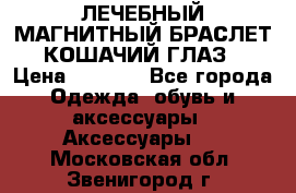 ЛЕЧЕБНЫЙ МАГНИТНЫЙ БРАСЛЕТ “КОШАЧИЙ ГЛАЗ“ › Цена ­ 5 880 - Все города Одежда, обувь и аксессуары » Аксессуары   . Московская обл.,Звенигород г.